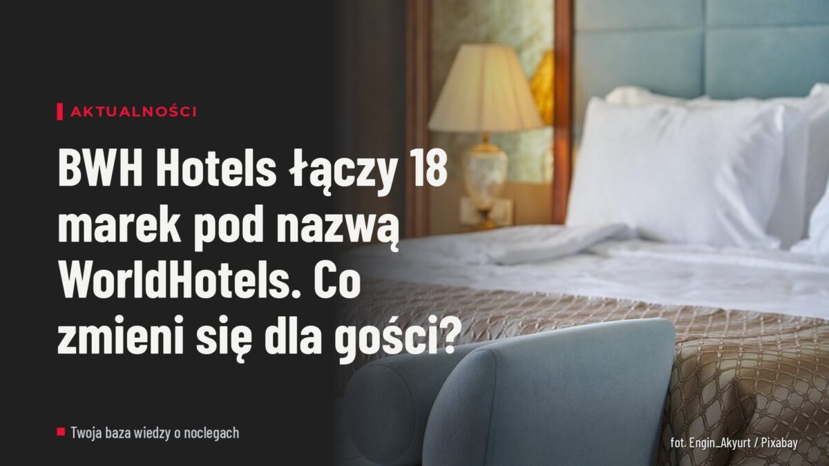 BWH Hotels łączy 18 marek pod nazwą WorldHotels. Co zmieni się dla gości?