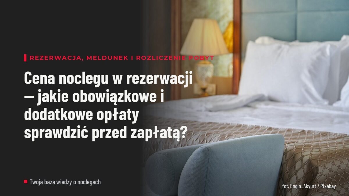 Cena noclegu w rezerwacji — jakie obowiązkowe i dodatkowe opłaty sprawdzić przed zapłatą?