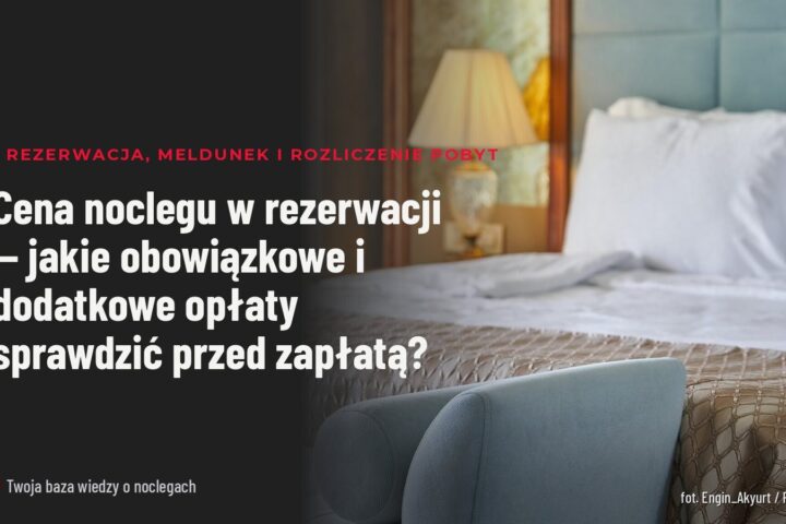 Cena noclegu w rezerwacji — jakie obowiązkowe i dodatkowe opłaty sprawdzić przed zapłatą?