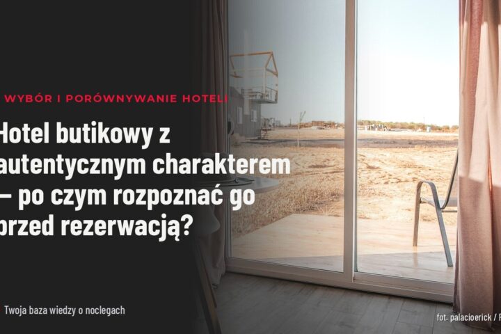 Hotel butikowy z autentycznym charakterem — po czym rozpoznać go przed rezerwacją?