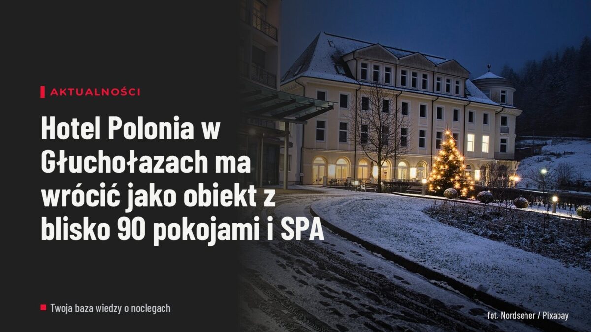 Hotel Polonia w Głuchołazach ma wrócić jako obiekt z blisko 90 pokojami i SPA