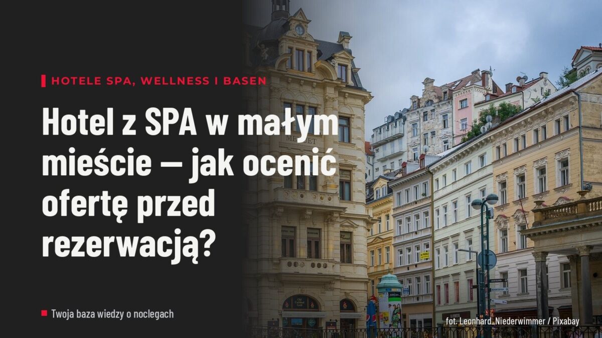 Hotel z SPA w małym mieście — jak ocenić ofertę przed rezerwacją?