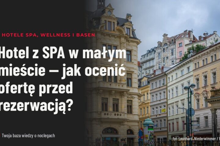 Hotel z SPA w małym mieście — jak ocenić ofertę przed rezerwacją?