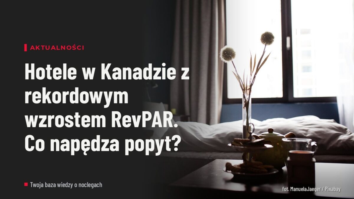Hotele w Kanadzie z rekordowym wzrostem RevPAR. Co napędza popyt?