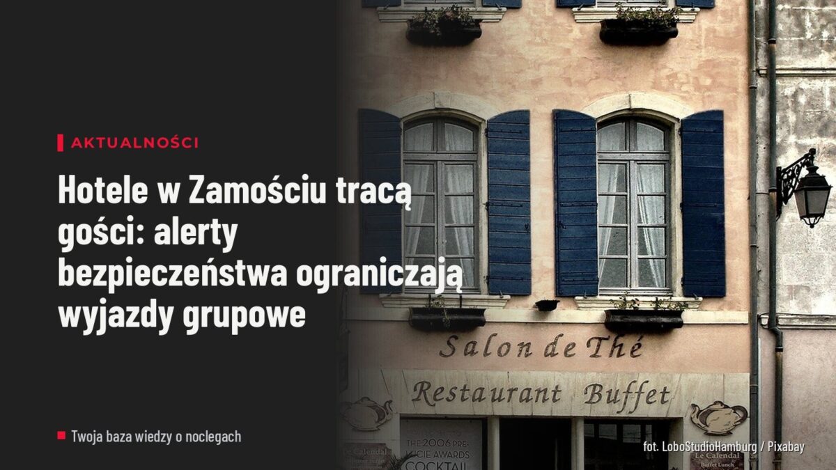 Hotele w Zamościu tracą gości: alerty bezpieczeństwa ograniczają wyjazdy grupowe