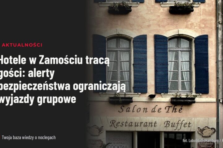 Hotele w Zamościu tracą gości: alerty bezpieczeństwa ograniczają wyjazdy grupowe