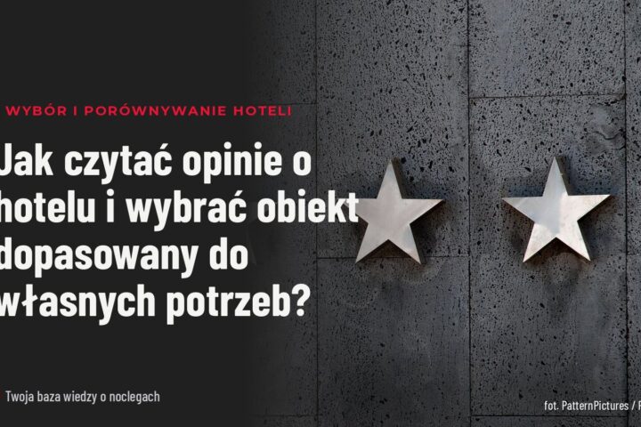 Jak czytać opinie o hotelu i wybrać obiekt dopasowany do własnych potrzeb?