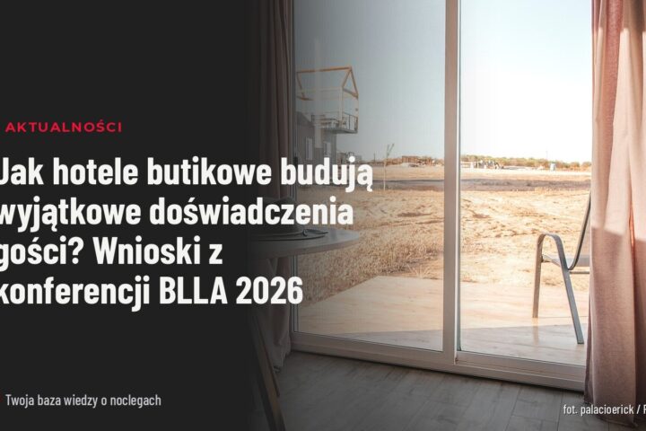 Jak hotele butikowe budują wyjątkowe doświadczenia gości? Wnioski z konferencji BLLA 2026