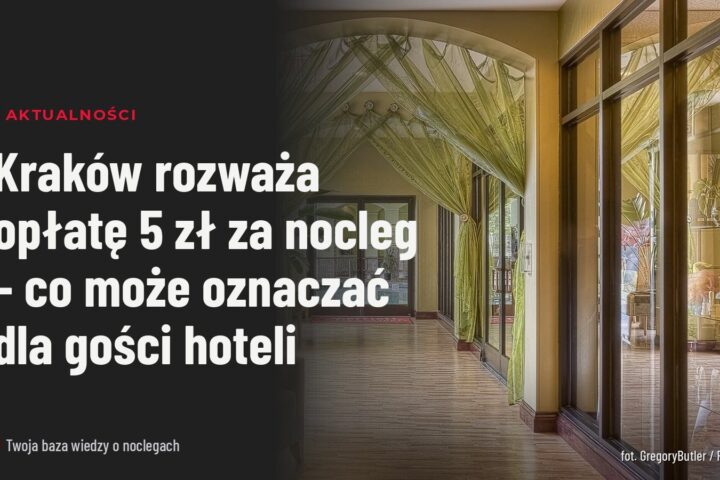 Kraków rozważa opłatę 5 zł za nocleg – co może oznaczać dla gości hoteli