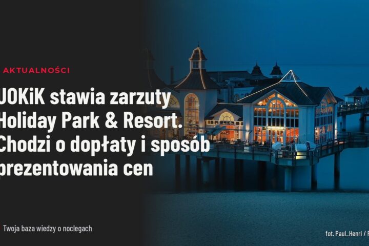 UOKiK stawia zarzuty Holiday Park & Resort. Chodzi o dopłaty i sposób prezentowania cen